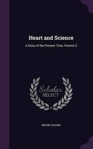 Cover image for Heart and Science: A Story of the Present Time, Volume 3