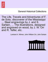Cover image for The Life, Travels and Adventures of F. de Soto, Discoverer of the Mississippi ... Steel Engravings by J. and S. Sartain, ... the Illustrations, Designed and Engraved on Wood, by J. W. Orr and R. Telfer, Etc.