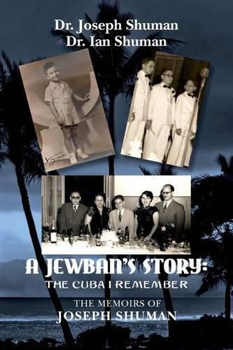 A Jewban's Story: the Cuba I Remember: The Memoirs Of Joseph Shuman