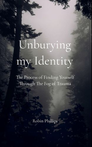 Unburying My Identity The Process of Finding Yourself Through The Fog of Trauma