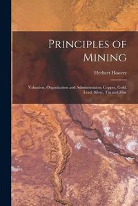 Cover image for Principles of Mining: Valuation, Organization and Administration; Copper, Gold, Lead, Silver, Tin and Zinc