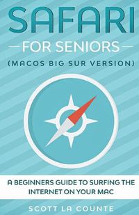 Cover image for Safari For Seniors: A Beginners Guide to Surfing the Internet On Your Mac (Mac Big Sur Version)