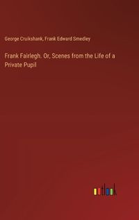 Cover image for Frank Fairlegh. Or, Scenes from the Life of a Private Pupil