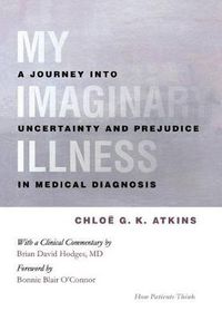 Cover image for My Imaginary Illness: A Journey into Uncertainty and Prejudice in Medical Diagnosis