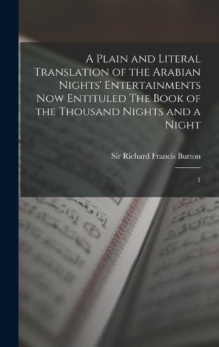 Cover image for A Plain and Literal Translation of the Arabian Nights' Entertainments now Entituled The Book of the Thousand Nights and a Night