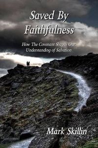 Cover image for Saved By Faithfulness: How The Covenant Shapes Our Understanding of Salvation
