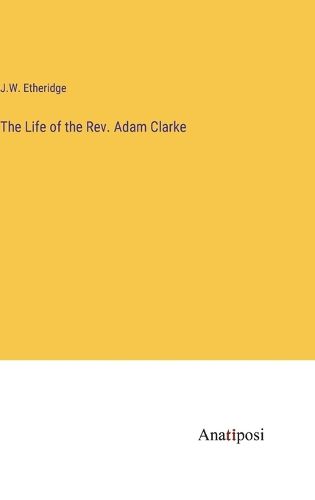 Cover image for The Life of the Rev. Adam Clarke