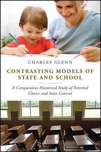 Cover image for Contrasting Models of State and School: A Comparative Historical Study of Parental Choice and State Control