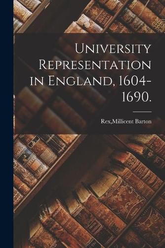 Cover image for University Representation in England, 1604-1690.