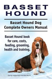 Cover image for Basset Hound. Basset Hound Dog Complete Owners Manual. Basset Hound book for care, costs, feeding, grooming, health and training.