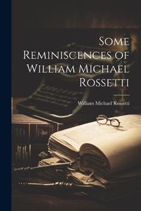 Cover image for Some Reminiscences of William Michael Rossetti