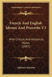 Cover image for French and English Idioms and Proverbs V3: With Critical and Historical Notes (1897)