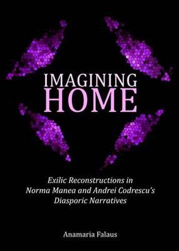 Cover image for Imagining Home: Exilic Reconstructions in Norma Manea and Andrei Codrescu's Diasporic Narratives