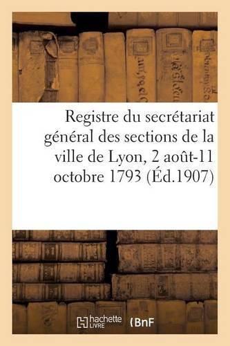 Registre Du Secretariat General Des Sections de la Ville de Lyon, 2 Aout-11 Octobre 1793