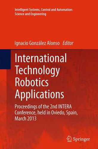 Cover image for International Technology Robotics Applications: Proceedings of the 2nd INTERA Conference, held in Oviedo, Spain, March 2013