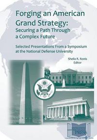 Cover image for Forging an American Grand Strategy: Securing a Path Through a Complex Future. Selected Presentations from a Symposium at the National Defense University