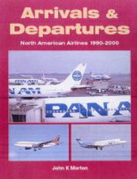 Cover image for Arrivals and Departures: North American Airlines 1990-2000