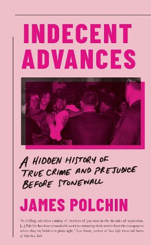 Cover image for Indecent Advances: A Hidden History of True Crime and Prejudice Before Stonewall