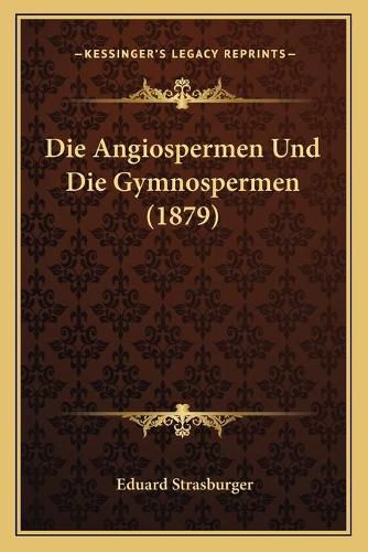 Die Angiospermen Und Die Gymnospermen (1879)