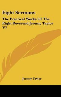 Cover image for Eight Sermons: The Practical Works of the Right Reverend Jeremy Taylor V7