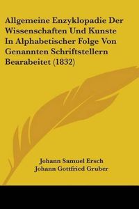 Cover image for Allgemeine Enzyklopadie Der Wissenschaften Und Kunste in Alphabetischer Folge Von Genannten Schriftstellern Bearabeitet (1832)