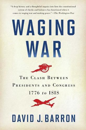 Cover image for Waging War: The Clash Between Presidents and Congress, 1776 to ISIS