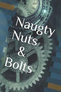 Cover image for Naughty Nuts and Bolts