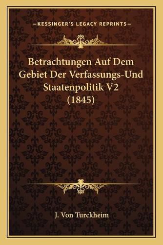 Cover image for Betrachtungen Auf Dem Gebiet Der Verfassungs-Und Staatenpolitik V2 (1845)