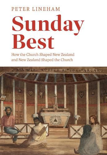 Cover image for Sunday Best: How the church shaped New Zealand and New Zealand shaped the church