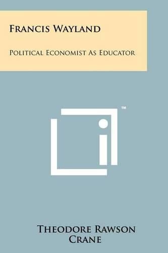 Cover image for Francis Wayland: Political Economist as Educator