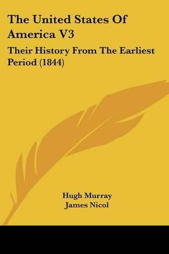 Cover image for The United States of America V3: Their History from the Earliest Period (1844)