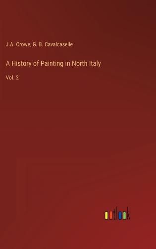 Cover image for A History of Painting in North Italy: Vol. 2