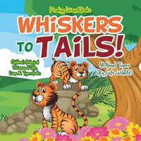 Cover image for Whiskers to Tails! All about Tigers (Big Cats Wildlife) - Children's Biological Science of Cats, Lions & Tigers Books