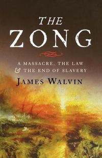 Cover image for The Zong: A Massacre, the Law and the End of Slavery