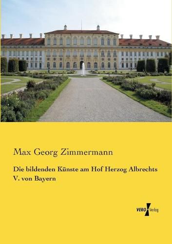 Cover image for Die bildenden Kunste am Hof Herzog Albrechts V. von Bayern