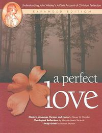 Cover image for A Perfect Love: Understanding John Wesley's A Plain Account of Christian Perfection: Expanded Edition