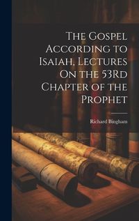 Cover image for The Gospel According to Isaiah, Lectures On the 53Rd Chapter of the Prophet