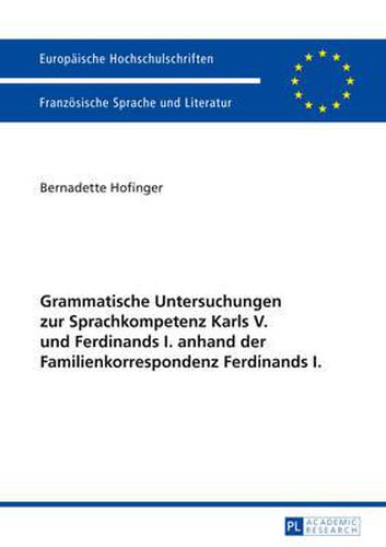 Cover image for Grammatische Untersuchungen Zur Sprachkompetenz Karls V. Und Ferdinands I. Anhand Der Familienkorrespondenz Ferdinands I.