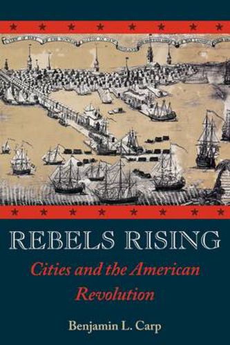 Cover image for Rebels Rising: Cities and the American Revolution