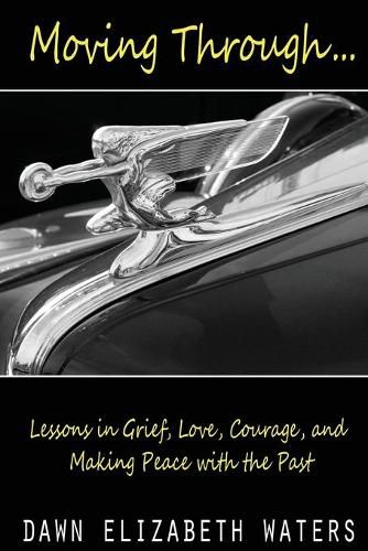 Cover image for Moving Through: Lessons in Grief, Love, Courage, and Making Peace with the Past