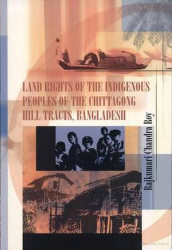 Cover image for Land Rights of the Indigenous Peoples of the Chittagong Hill Tracts, Bangladesh
