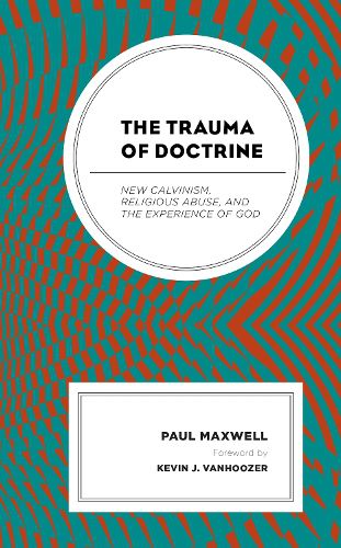 Cover image for The Trauma of Doctrine: New Calvinism, Religious Abuse, and the Experience of God