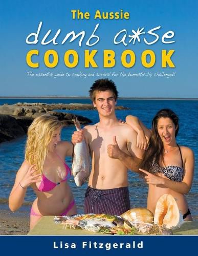 Cover image for The Aussie Dumb A*se Cookbook: The essential guide to cooking and survival for the domestically challenged!