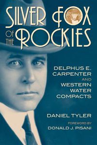 Cover image for Silver Fox of the Rockies: Delphus E. Carpenter and Western Water Compacts