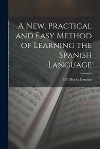 Cover image for A New, Practical and Easy Method of Learning the Spanish Language