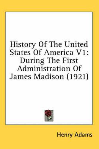 Cover image for History of the United States of America V1: During the First Administration of James Madison (1921)