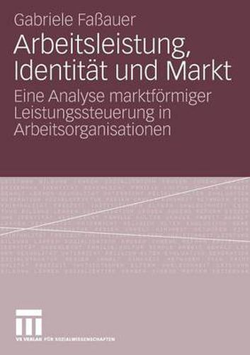Cover image for Arbeitsleistung, Identitat Und Markt: Eine Analyse Marktfoermiger Leistungssteuerung in Arbeitsorganisationen