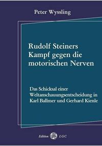 Cover image for Rudolf Steiners Kampf gegen die motorischen Nerven: Das Schicksal einer Weltanschauungsentscheidung in Karl Ballmer und Gerhard Kienle