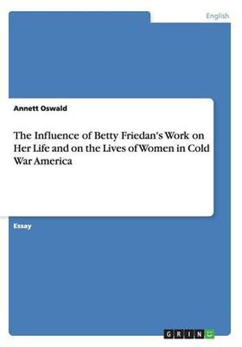 Cover image for The Influence of Betty Friedan's Work on Her Life and on the Lives of Women in Cold War America