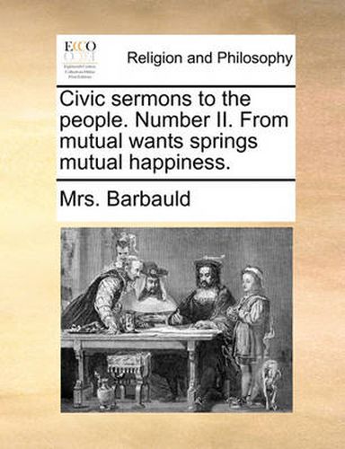 Cover image for Civic Sermons to the People. Number II. from Mutual Wants Springs Mutual Happiness.